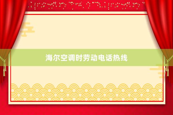 海尔空调时劳动电话热线